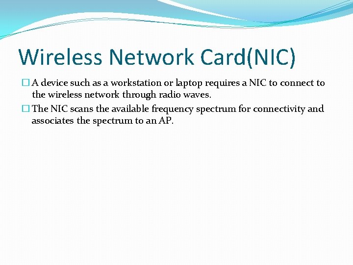 Wireless Network Card(NIC) � A device such as a workstation or laptop requires a