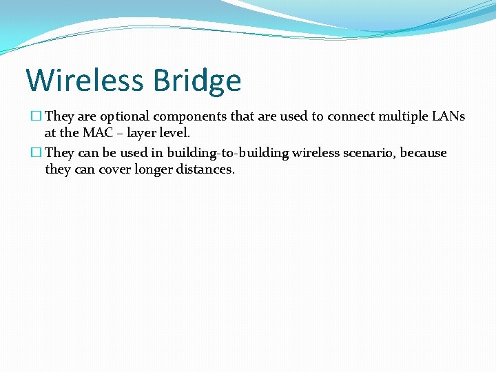 Wireless Bridge � They are optional components that are used to connect multiple LANs