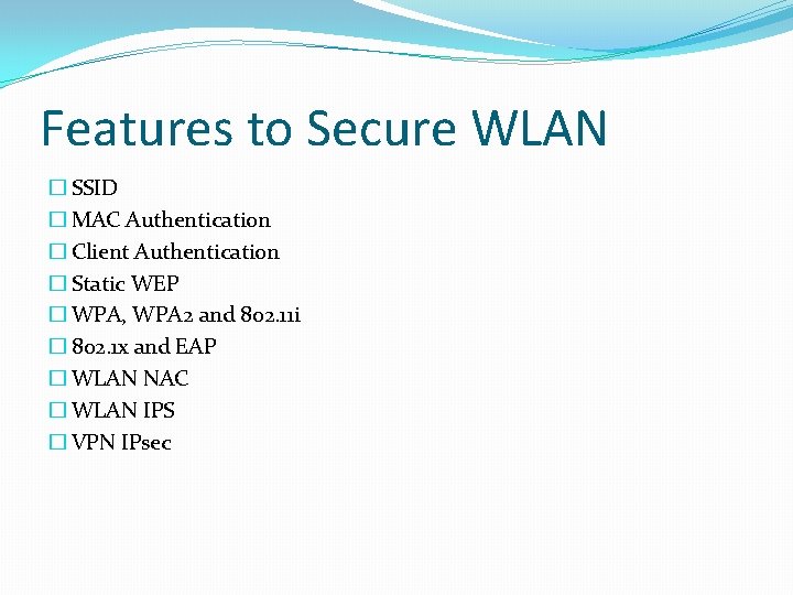 Features to Secure WLAN � SSID � MAC Authentication � Client Authentication � Static