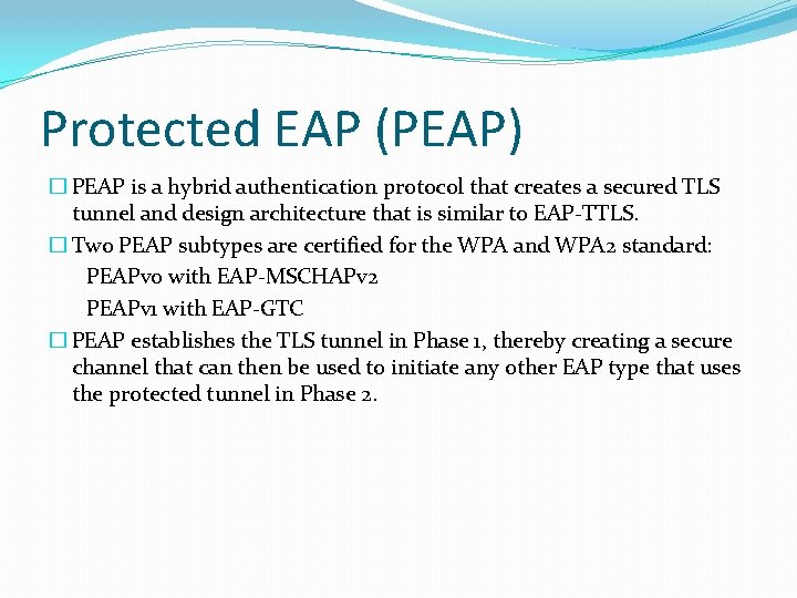 Protected EAP (PEAP) � PEAP is a hybrid authentication protocol that creates a secured