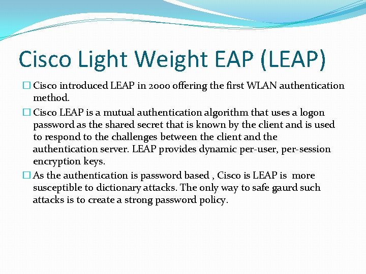Cisco Light Weight EAP (LEAP) � Cisco introduced LEAP in 2000 offering the first