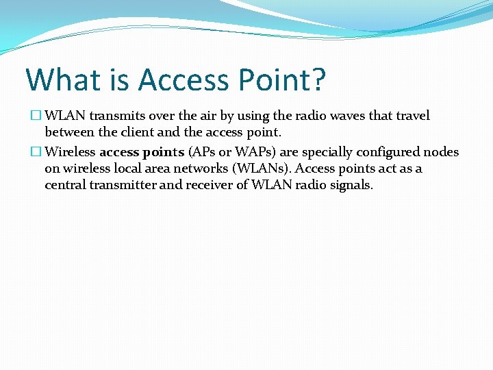 What is Access Point? � WLAN transmits over the air by using the radio