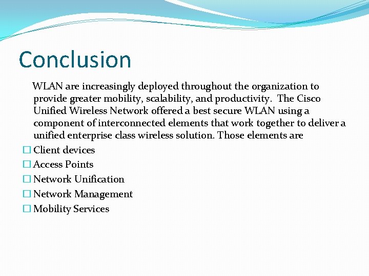 Conclusion WLAN are increasingly deployed throughout the organization to provide greater mobility, scalability, and