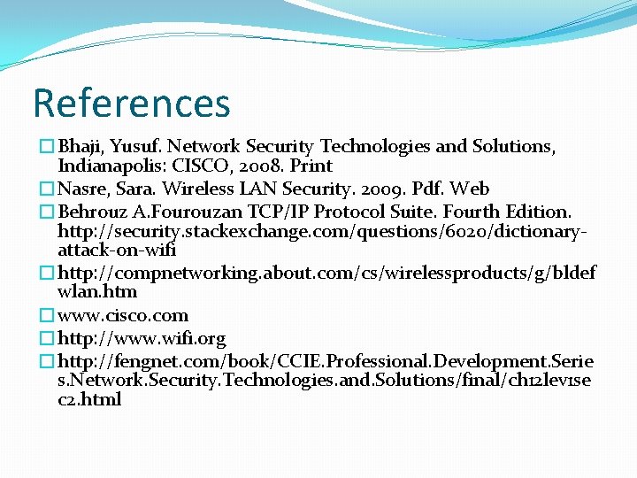 References �Bhaji, Yusuf. Network Security Technologies and Solutions, Indianapolis: CISCO, 2008. Print �Nasre, Sara.