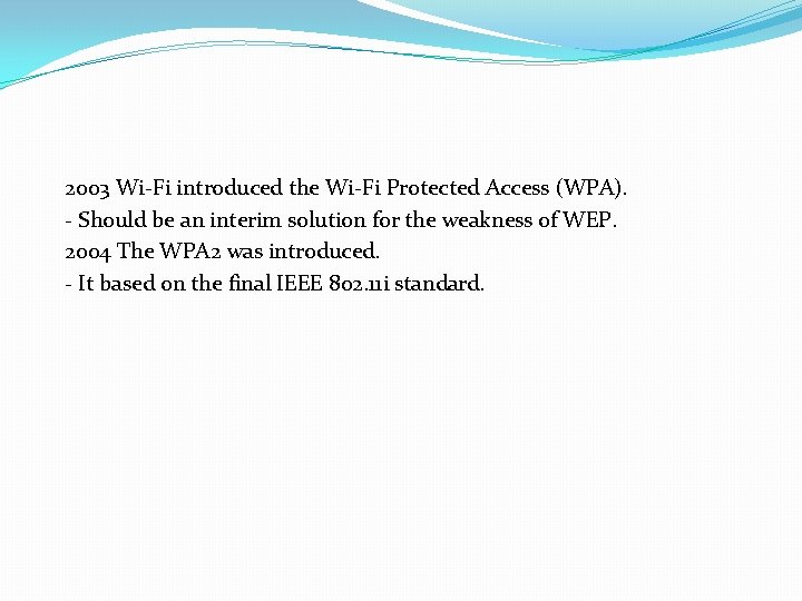  2003 Wi-Fi introduced the Wi-Fi Protected Access (WPA). - Should be an interim
