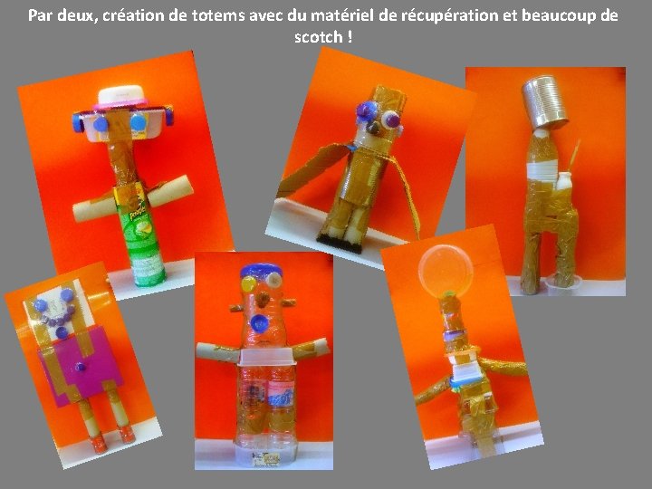 Par deux, création de totems avec du matériel de récupération et beaucoup de scotch