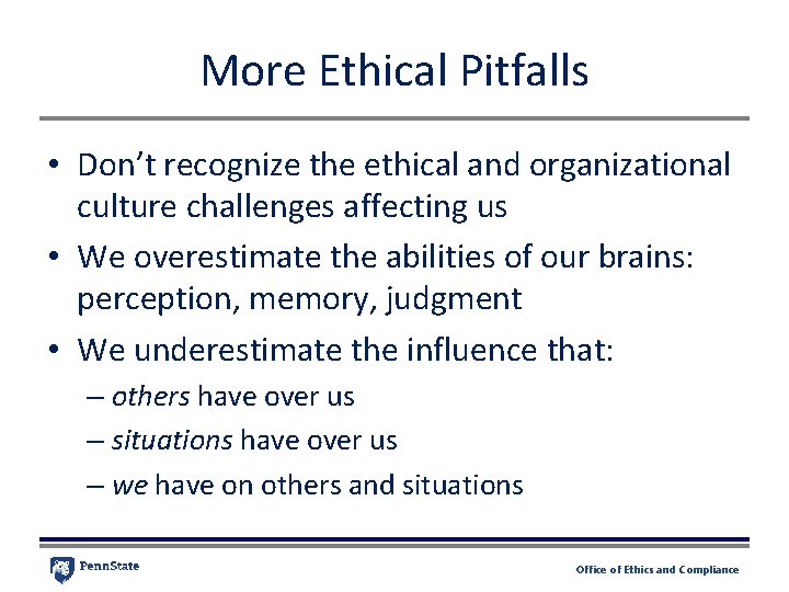 More Ethical Pitfalls • Don’t recognize the ethical and organizational culture challenges affecting us