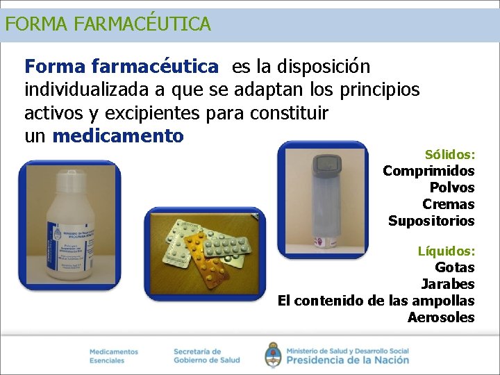 FORMA FARMACÉUTICA Forma farmacéutica es la disposición individualizada a que se adaptan los principios