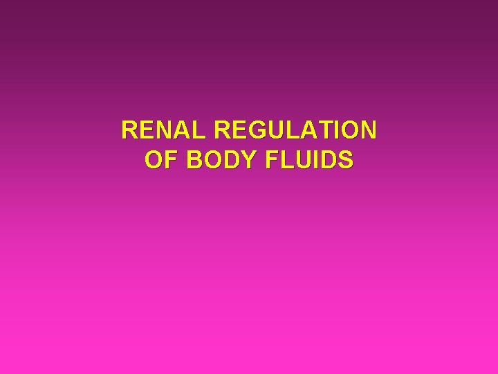 RENAL REGULATION OF BODY FLUIDS 
