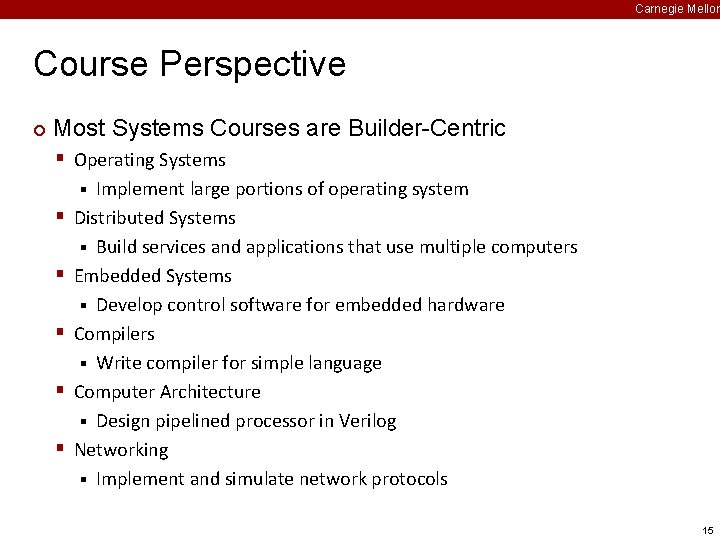 Carnegie Mellon Course Perspective ¢ Most Systems Courses are Builder-Centric § Operating Systems Implement