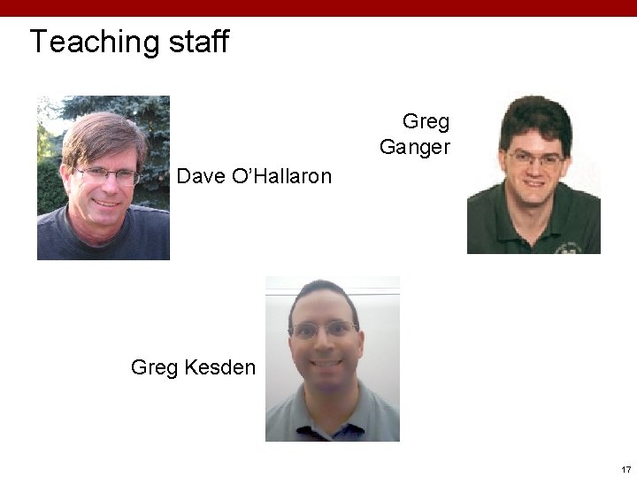 Carnegie Mellon Teaching staff Greg Ganger Dave O’Hallaron Greg Kesden 17 