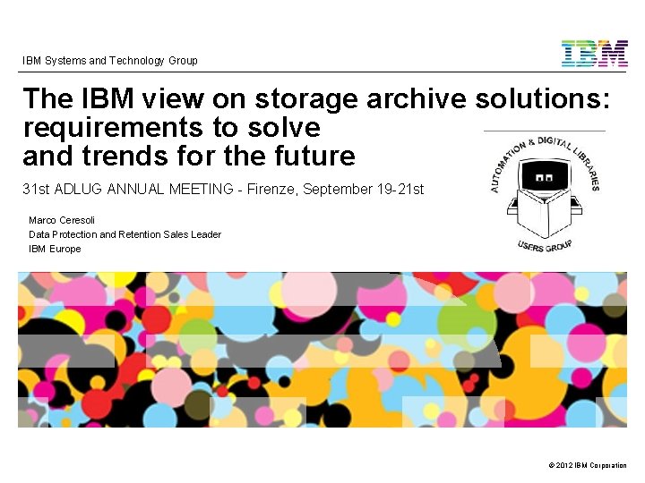 IBM Systems and Technology Group The IBM view on storage archive solutions: requirements to