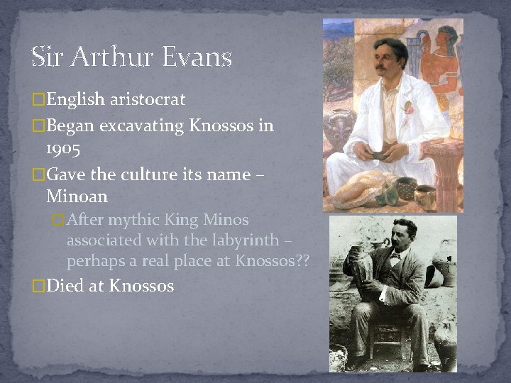 Sir Arthur Evans �English aristocrat �Began excavating Knossos in 1905 �Gave the culture its