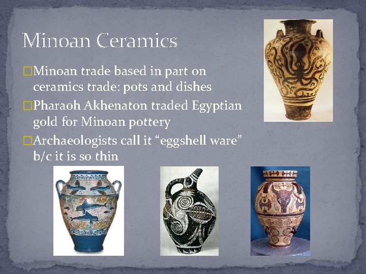 Minoan Ceramics �Minoan trade based in part on ceramics trade: pots and dishes �Pharaoh