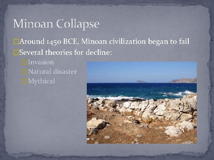 Minoan Collapse �Around 1450 BCE, Minoan civilization began to fail �Several theories for decline: