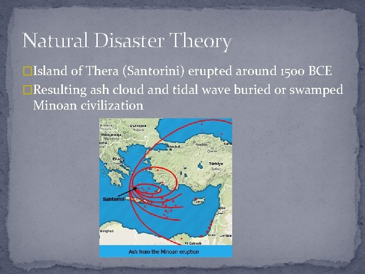 Natural Disaster Theory �Island of Thera (Santorini) erupted around 1500 BCE �Resulting ash cloud