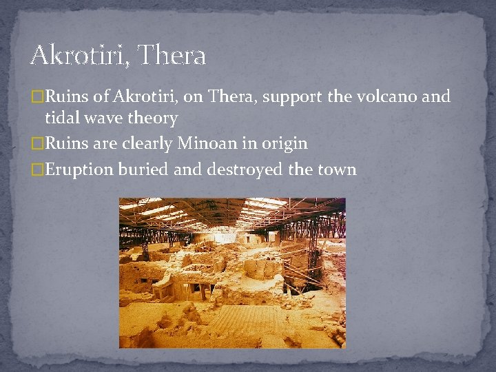 Akrotiri, Thera �Ruins of Akrotiri, on Thera, support the volcano and tidal wave theory