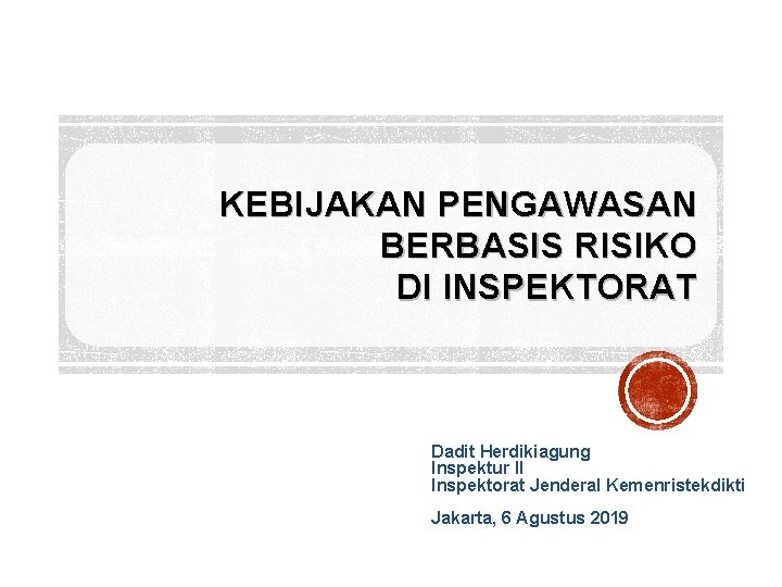 KEBIJAKAN PENGAWASAN BERBASIS RISIKO DI INSPEKTORAT Dadit Herdikiagung Inspektur II Inspektorat Jenderal Kemenristekdikti Jakarta,