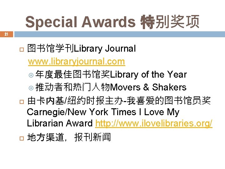 Special Awards 特别奖项 21 图书馆学刊Library Journal www. libraryjournal. com 年度最佳图书馆奖Library of the Year 推动者和热门人物Movers