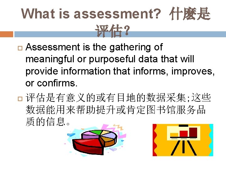 What is assessment? 什麽是 评估？ Assessment is the gathering of meaningful or purposeful data