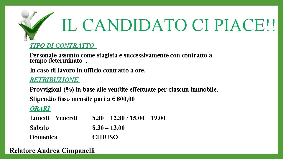 IL CANDIDATO CI PIACE!! TIPO DI CONTRATTO Personale assunto come stagista e successivamente contratto