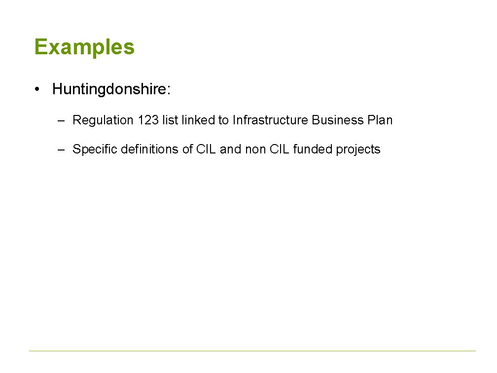 Examples • Huntingdonshire: – Regulation 123 list linked to Infrastructure Business Plan – Specific