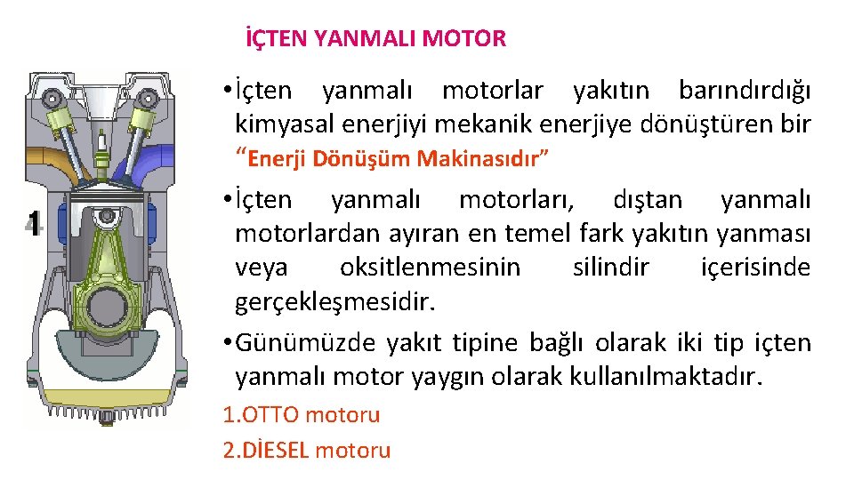İÇTEN YANMALI MOTOR • İçten yanmalı motorlar yakıtın barındırdığı kimyasal enerjiyi mekanik enerjiye dönüştüren