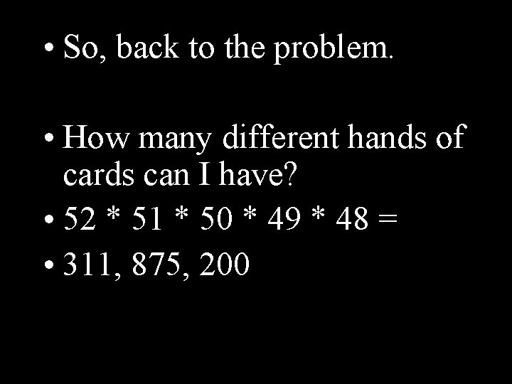  • So, back to the problem. • How many different hands of cards