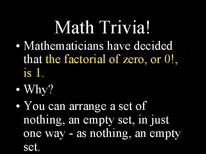 Math Trivia! • Mathematicians have decided that the factorial of zero, or 0!, is