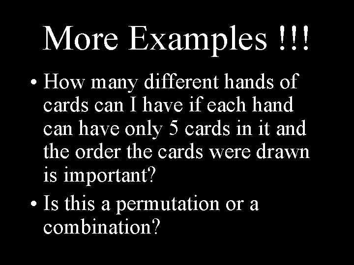 More Examples !!! • How many different hands of cards can I have if