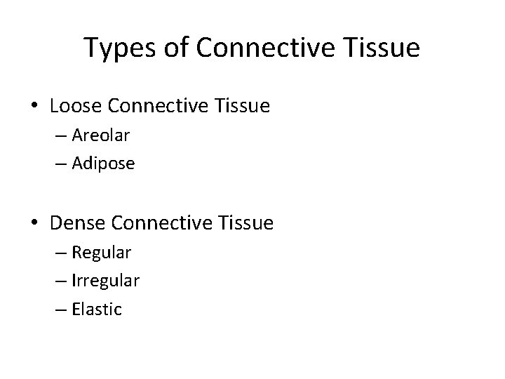 Types of Connective Tissue • Loose Connective Tissue – Areolar – Adipose • Dense