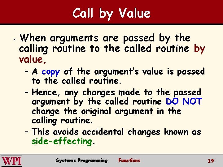Call by Value § When arguments are passed by the calling routine to the