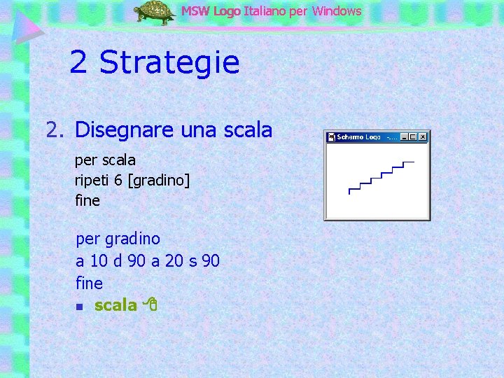 MSW Logo Italiano per Windows 2 Strategie 2. Disegnare una scala per scala ripeti
