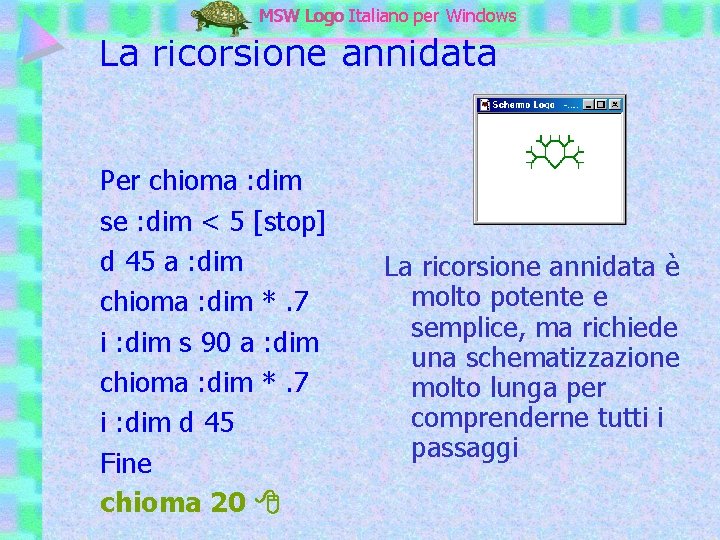 MSW Logo Italiano per Windows La ricorsione annidata Per chioma : dim se :