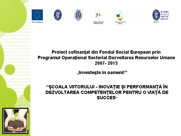 Proiect cofinanţat din Fondul Social European prin Programul Operaţional Sectorial Dezvoltarea Resurselor Umane 2007