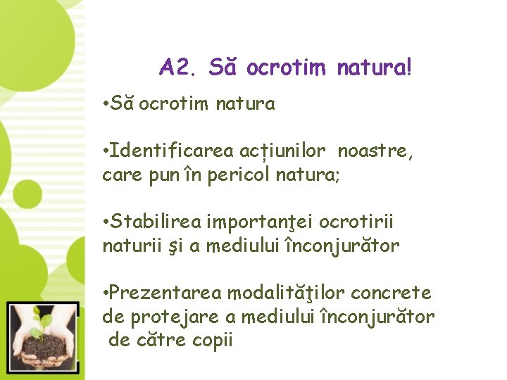 A 2. Să ocrotim natura! • Să ocrotim natura • Identificarea acțiunilor noastre, care