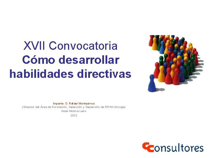XVII Convocatoria Cómo desarrollar habilidades directivas Imparte: D. Rafael Montesinos (Director del Área de