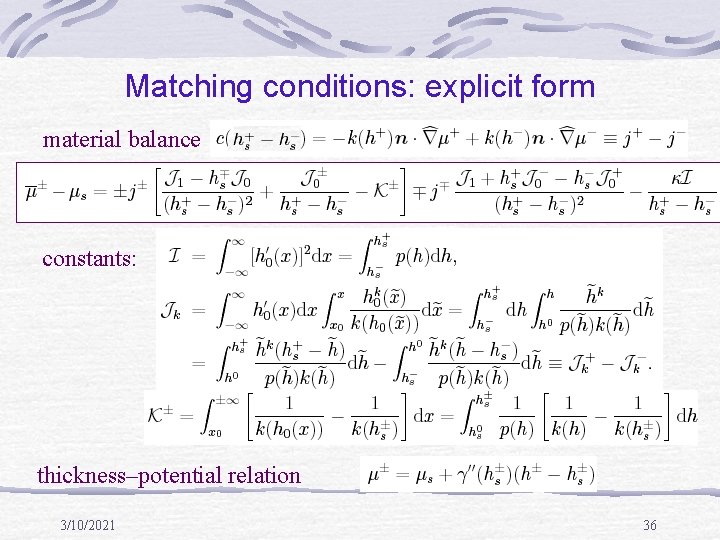 Matching conditions: explicit form material balance constants: thickness–potential relation 3/10/2021 36 