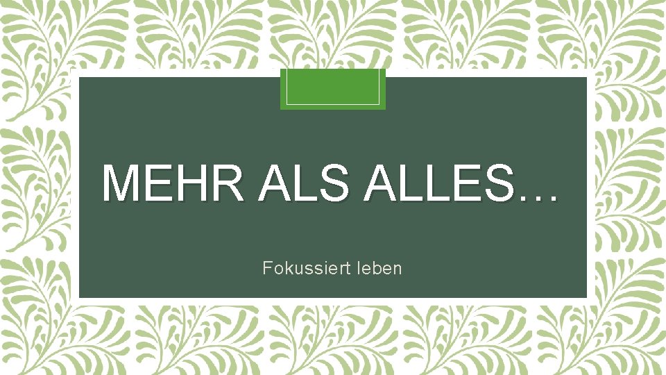 MEHR ALS ALLES… Fokussiert leben 