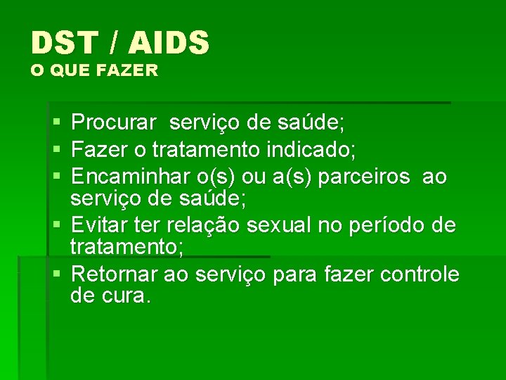 DST / AIDS O QUE FAZER § § § Procurar serviço de saúde; Fazer