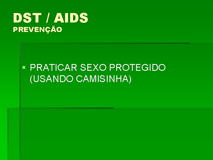 DST / AIDS PREVENÇÃO § PRATICAR SEXO PROTEGIDO (USANDO CAMISINHA) 