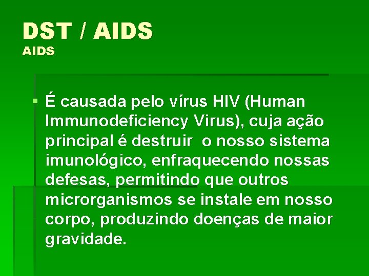 DST / AIDS § É causada pelo vírus HIV (Human Immunodeficiency Virus), cuja ação