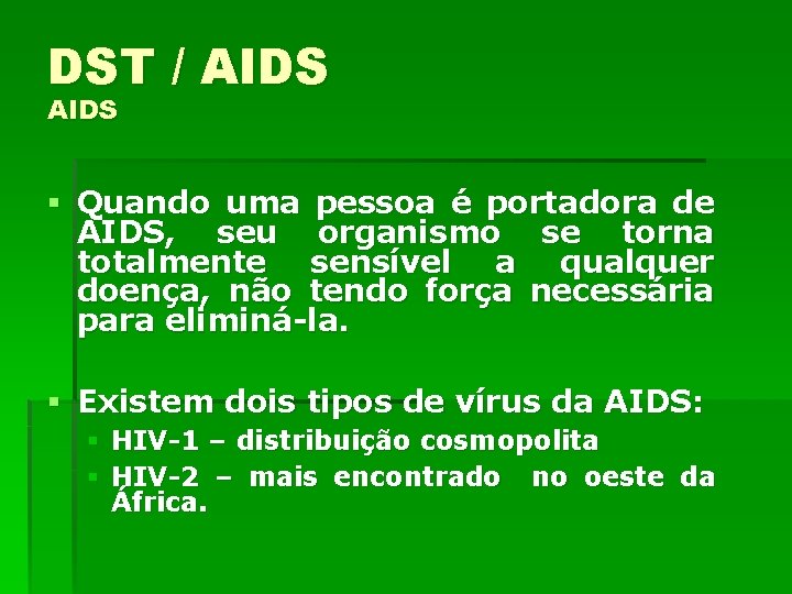 DST / AIDS § Quando uma pessoa é portadora de AIDS, seu organismo se