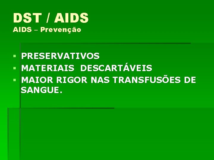 DST / AIDS – Prevenção § § § PRESERVATIVOS MATERIAIS DESCARTÁVEIS MAIOR RIGOR NAS