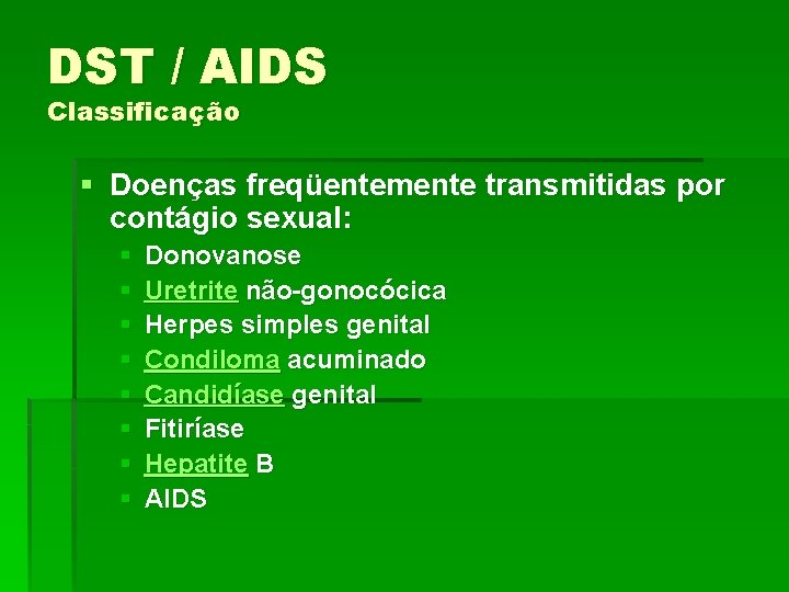 DST / AIDS Classificação § Doenças freqüentemente transmitidas por contágio sexual: § § §