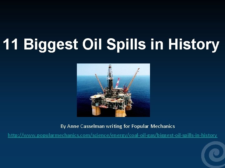  11 Biggest Oil Spills in History By Anne Casselman writing for Popular Mechanics