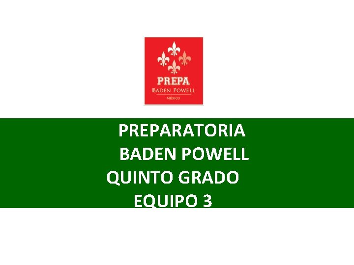 PREPARATORIA BADEN POWELL QUINTO GRADO EQUIPO 3 