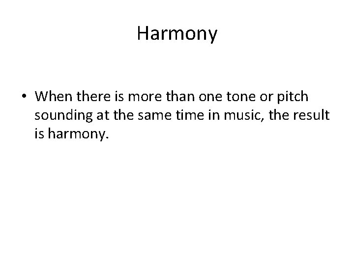 Harmony • When there is more than one tone or pitch sounding at the