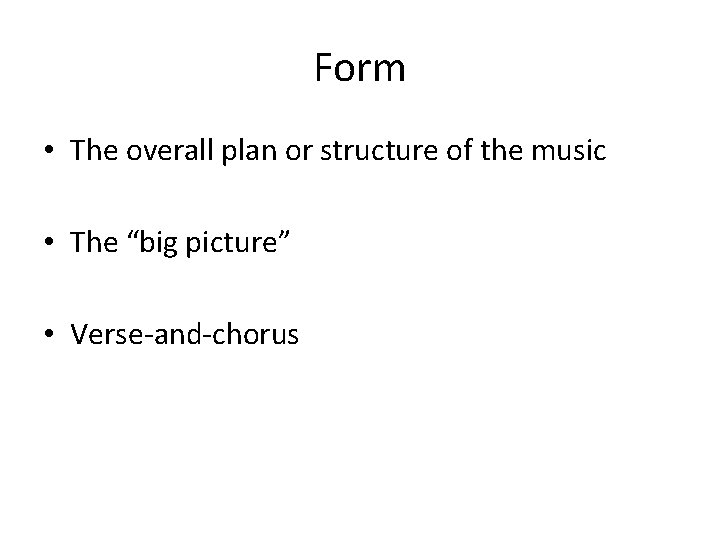 Form • The overall plan or structure of the music • The “big picture”