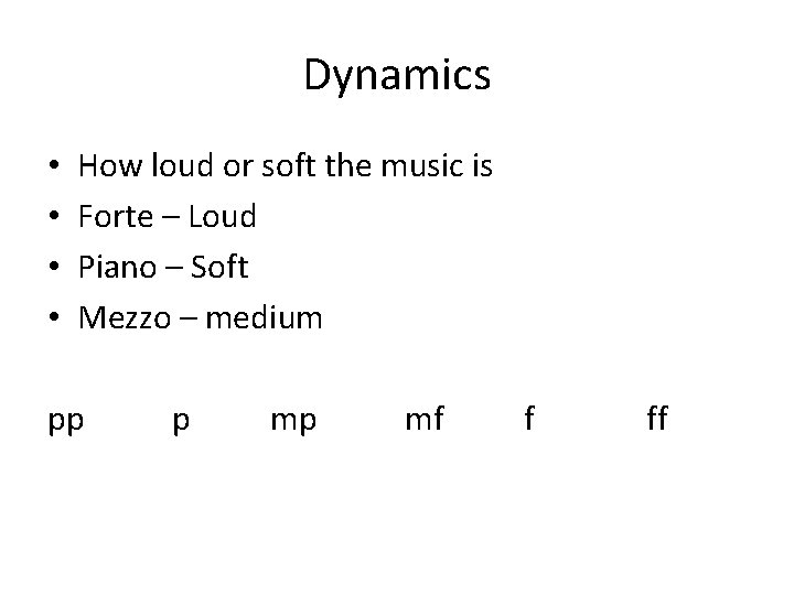 Dynamics • • How loud or soft the music is Forte – Loud Piano